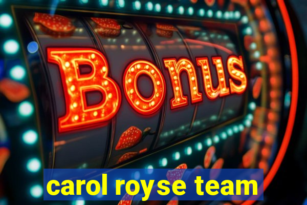 carol royse team