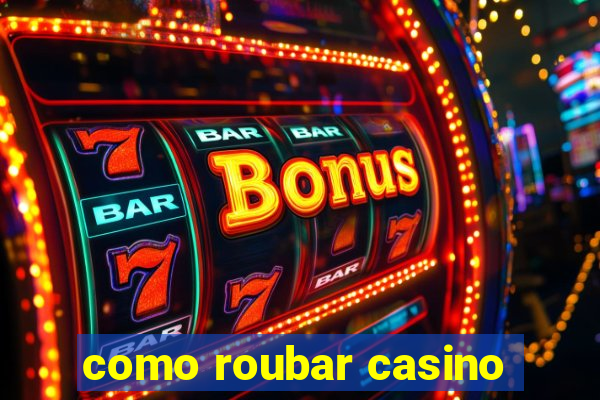 como roubar casino