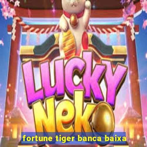 fortune tiger banca baixa