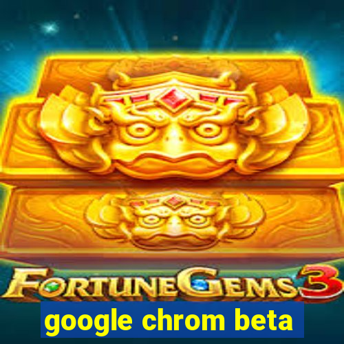 google chrom beta