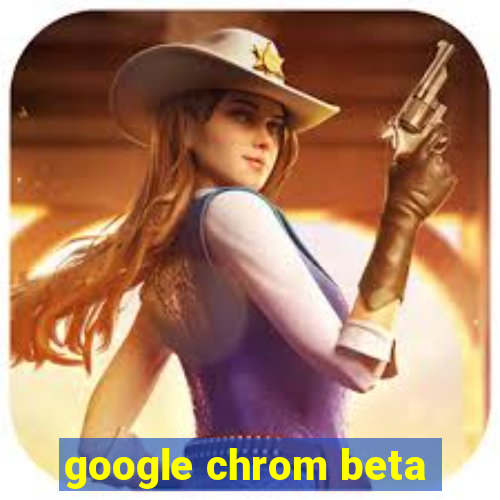 google chrom beta