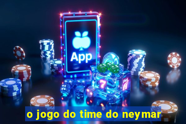 o jogo do time do neymar