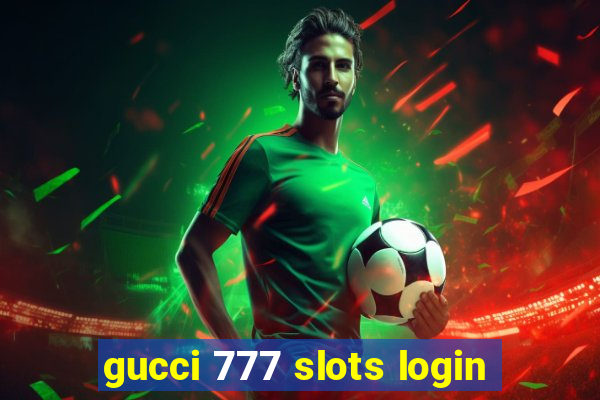 gucci 777 slots login