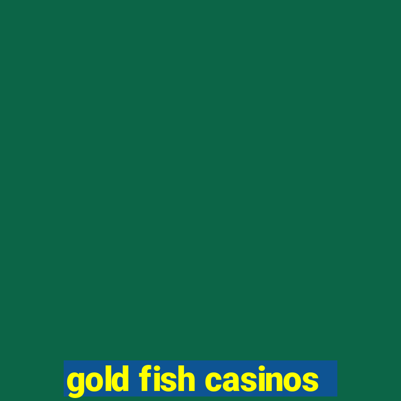 gold fish casinos