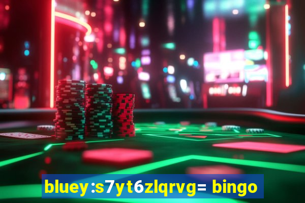 bluey:s7yt6zlqrvg= bingo