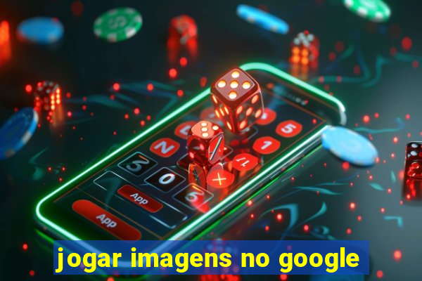 jogar imagens no google