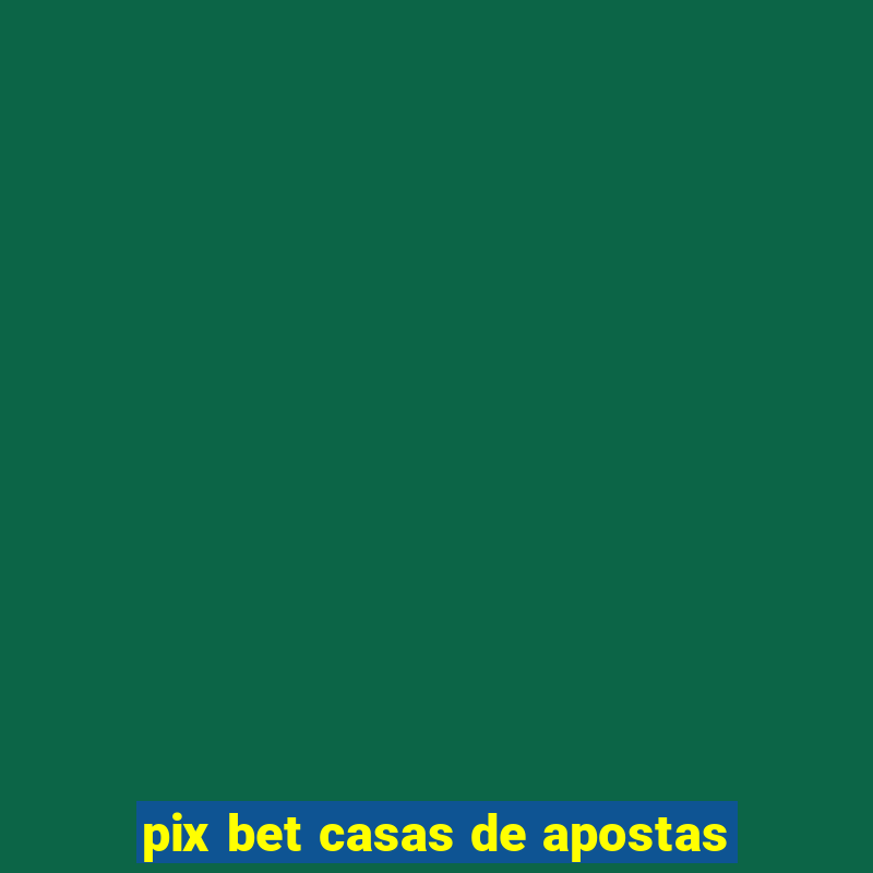 pix bet casas de apostas