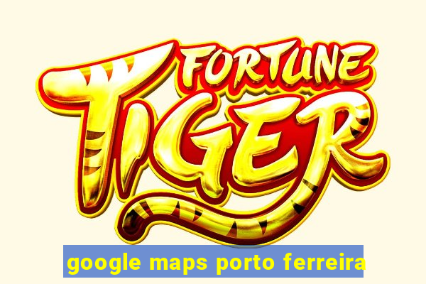 google maps porto ferreira