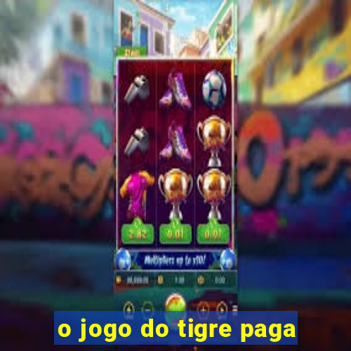 o jogo do tigre paga