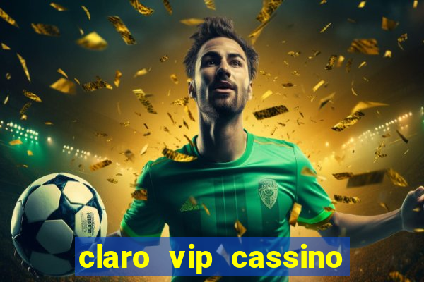 claro vip cassino 茅 confiavel