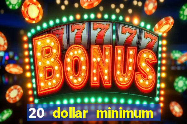 20 dollar minimum deposit online casino