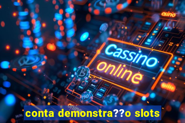 conta demonstra??o slots