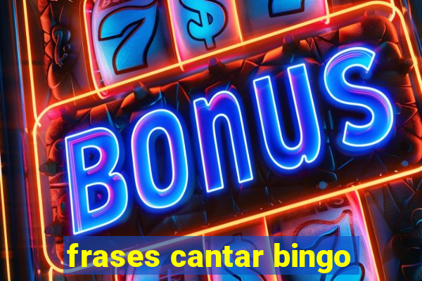 frases cantar bingo