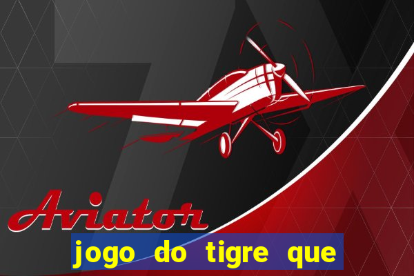 jogo do tigre que ganha dinheiro é verdade