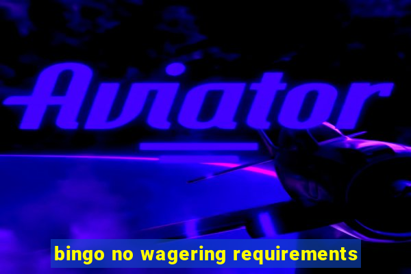 bingo no wagering requirements