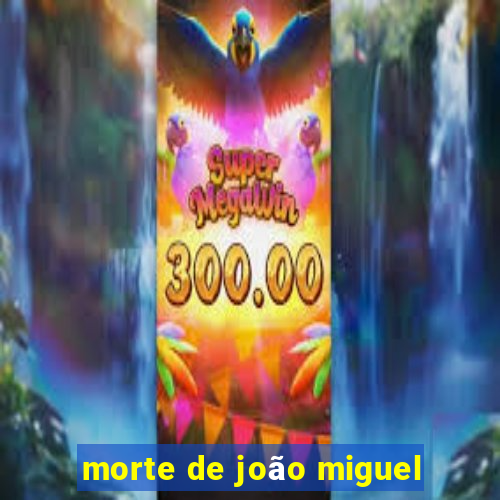 morte de joão miguel