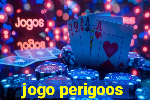 jogo perigoos