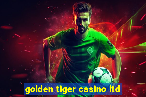 golden tiger casino ltd