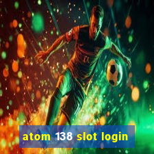 atom 138 slot login