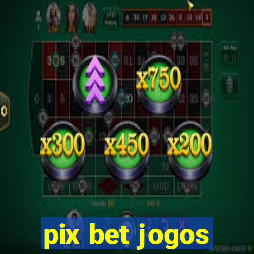 pix bet jogos