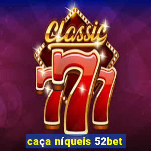 caça níqueis 52bet