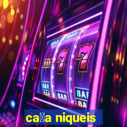 ca莽a niqueis