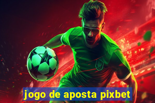 jogo de aposta pixbet