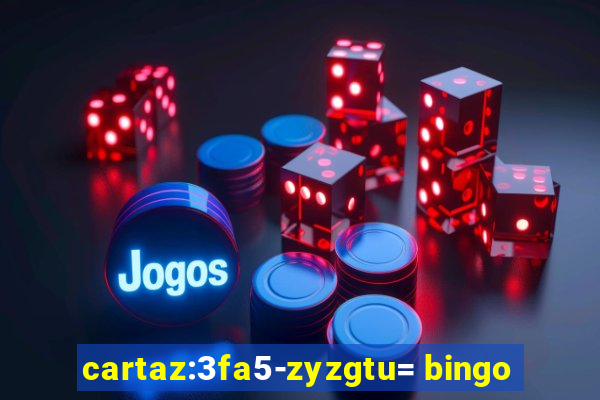 cartaz:3fa5-zyzgtu= bingo