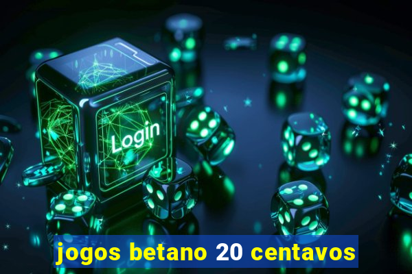 jogos betano 20 centavos