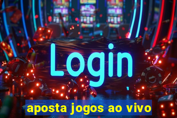 aposta jogos ao vivo