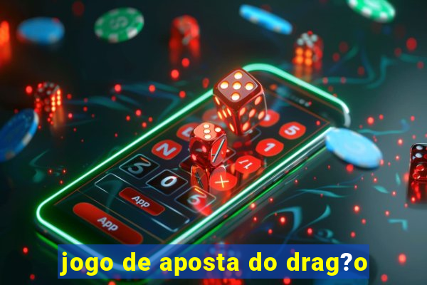 jogo de aposta do drag?o