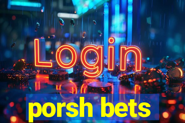 porsh bets