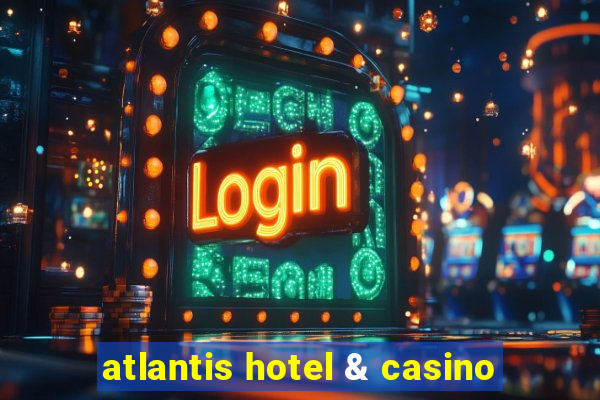 atlantis hotel & casino