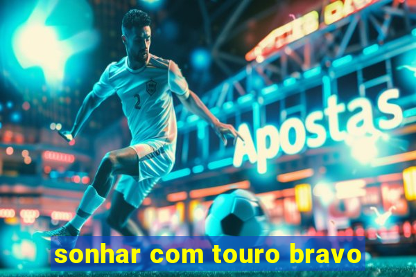 sonhar com touro bravo