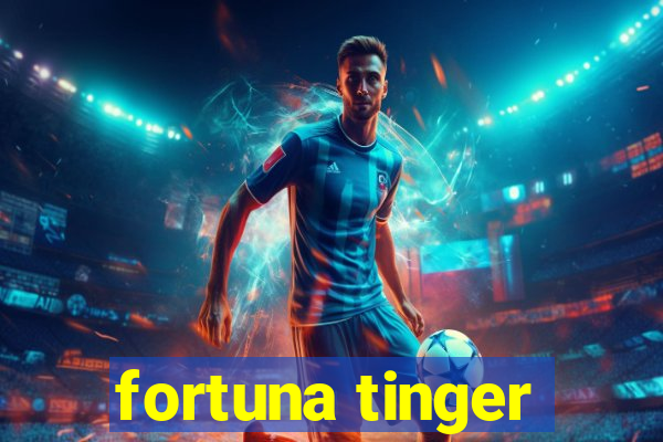 fortuna tinger