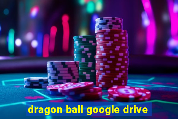 dragon ball google drive