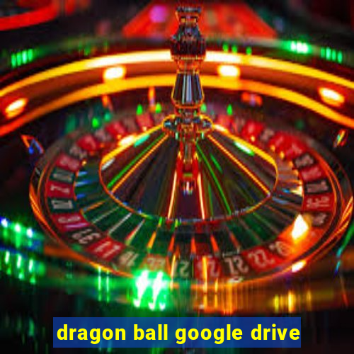 dragon ball google drive