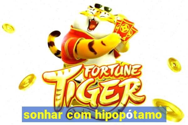 sonhar com hipopótamo