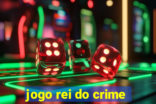 jogo rei do crime