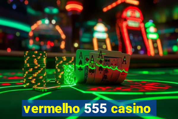 vermelho 555 casino