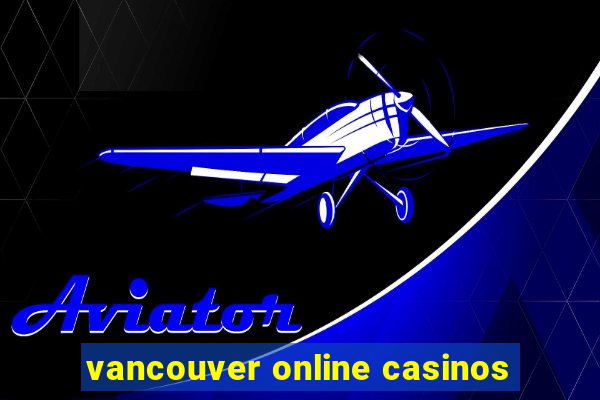 vancouver online casinos