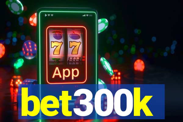 bet300k