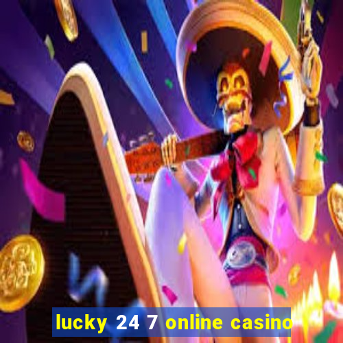 lucky 24 7 online casino