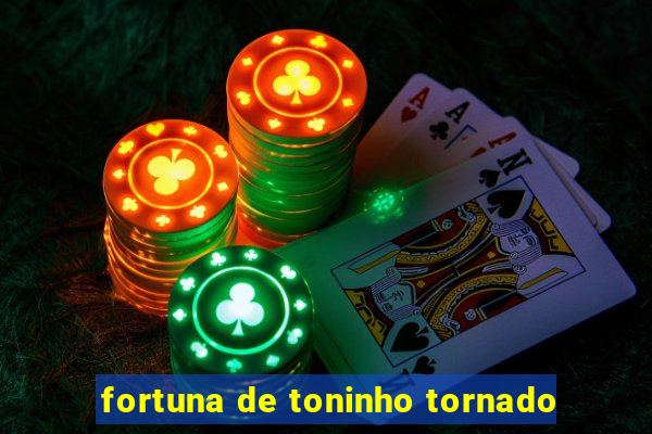 fortuna de toninho tornado