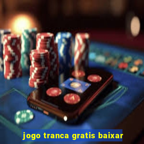 jogo tranca gratis baixar