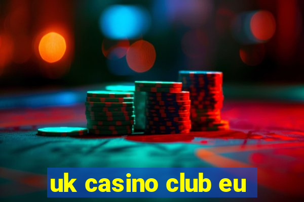 uk casino club eu