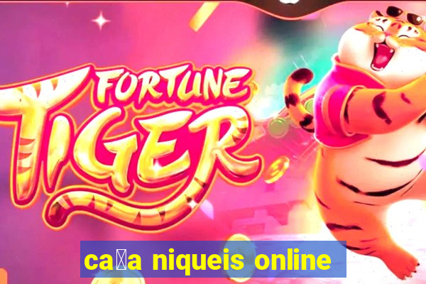 ca莽a niqueis online