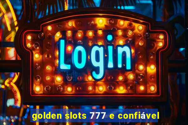 golden slots 777 e confiável