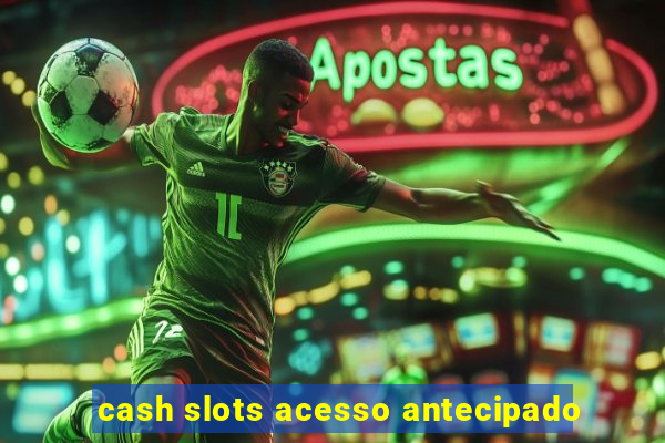 cash slots acesso antecipado