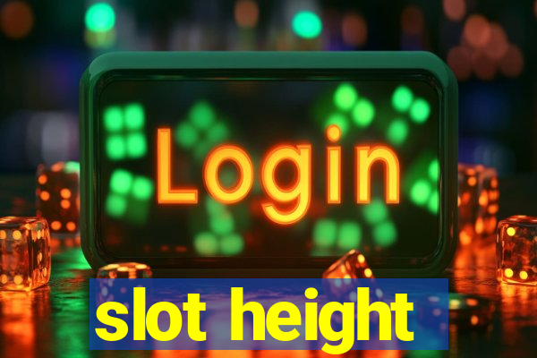 slot height